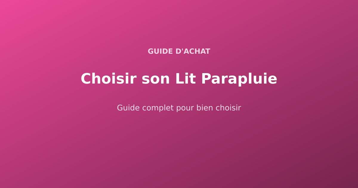 Comment Choisir son Lit Parapluie en 2026 ?