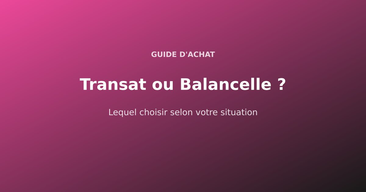 Transat ou Balancelle : Lequel Choisir en 2026 ?